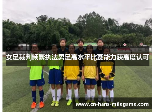 女足裁判频繁执法男足高水平比赛能力获高度认可