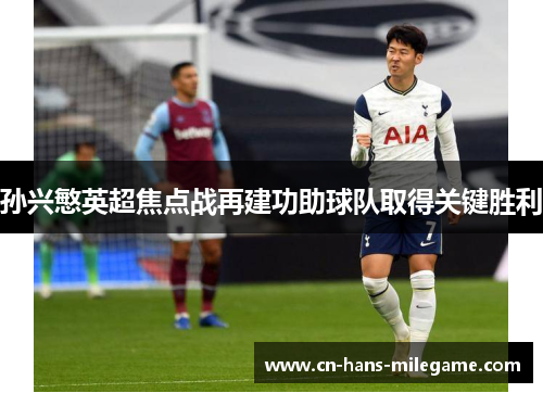 孙兴慜英超焦点战再建功助球队取得关键胜利